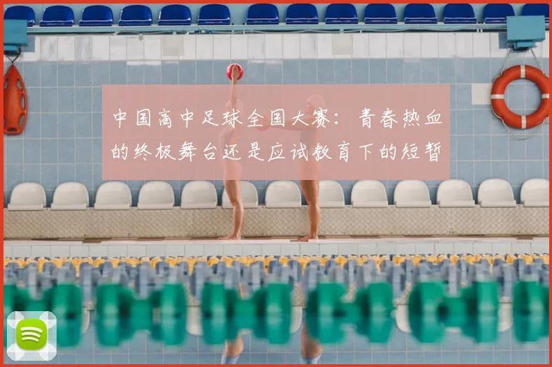 中国高中足球全国大赛：青春热血的终极舞台还是应试教育下的短暂喘息？