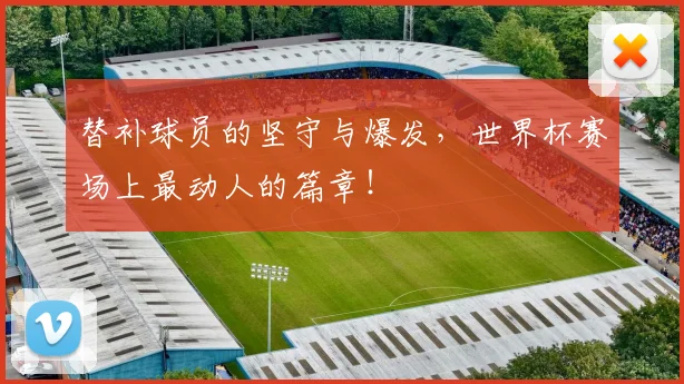 替补球员的坚守与爆发，世界杯赛场上最动人的篇章！